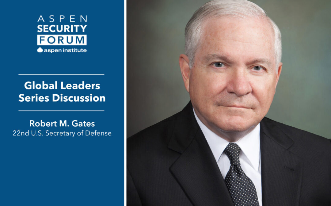 A Conversation with Robert Gates, 22nd U.S. Secretary of Defense
