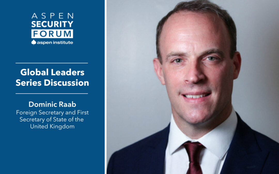 The View from London: A Conversation with the U.K.’s Foreign Secretary and First Secretary of State Dominic Raab