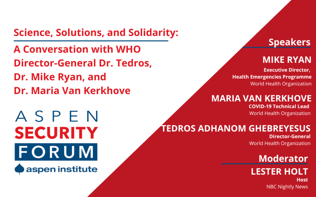 Science, Solutions, and Solidarity: A Conversation with WHO Director-General Dr. Tedros, Dr. Mike Ryan, and Dr. Maria Van Kerkhove