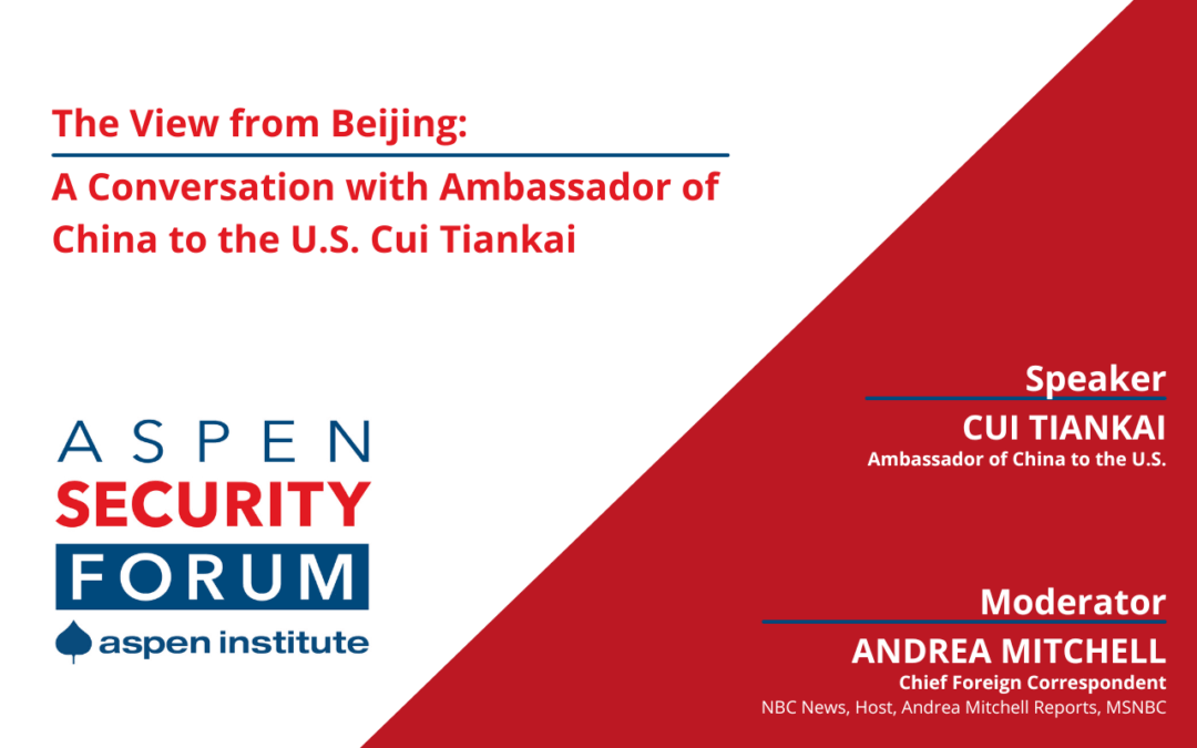 The View from Beijing: A Conversation with Ambassador to the U.S. Cui Tiankai